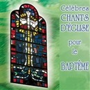 Clbres chants d'Eglise pour le baptme